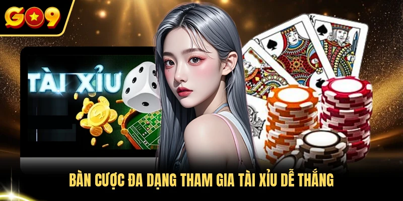 Bàn cược đa dạng tham gia tài xỉu dễ thắng 