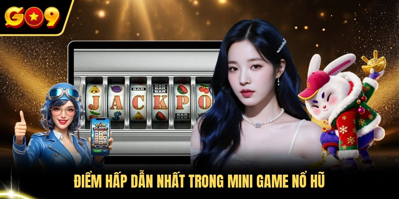 Điểm hấp dẫn nhất trong mini game nổ hũ