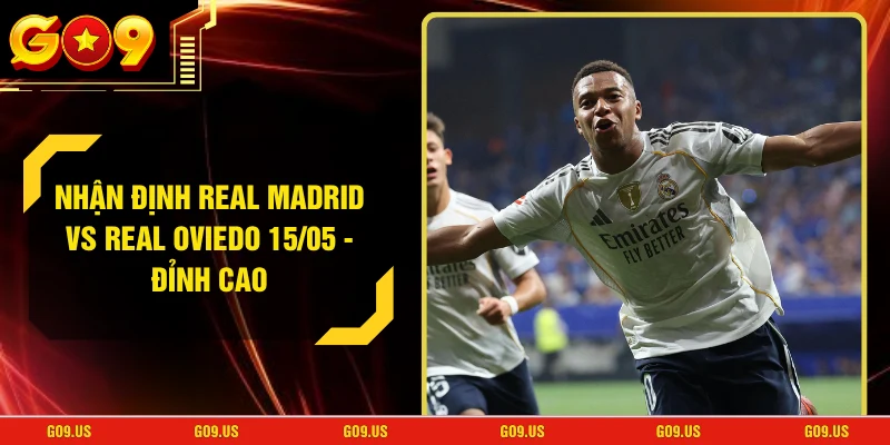 Nhận Định Real Madrid Vs Real Oviedo 15/05 - Đỉnh Cao