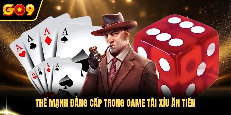 Thế mạnh đẳng cấp trong game tài xỉu ăn tiền 