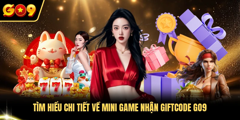 Tìm hiểu chi tiết về mini game nhận giftcode GO9