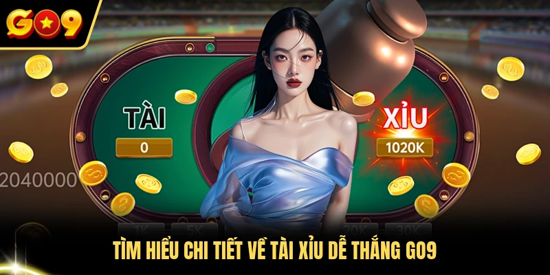 Tìm hiểu chi tiết về tài xỉu dễ thắng GO9